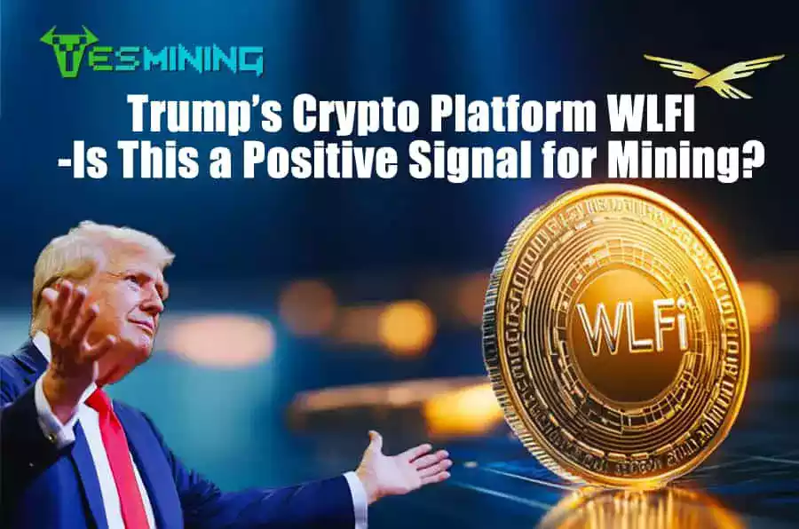 Will WLFI-Trump’s Crypto Platform, Be a Positive Signal for Crypto Mining