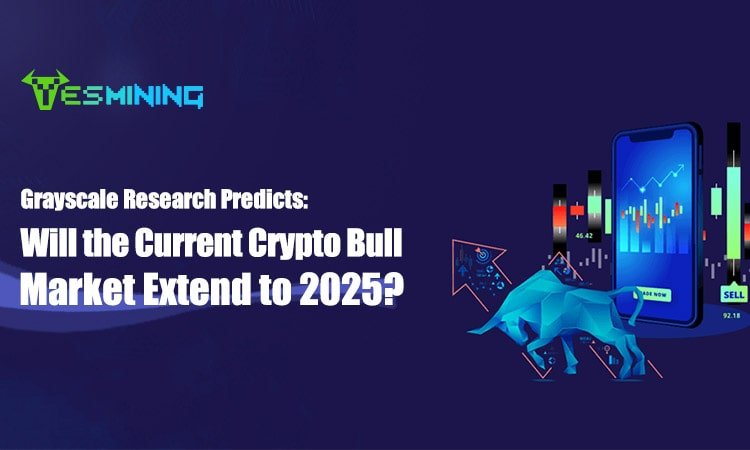 Grayscale Research Predicts Will the Current Crypto Bull Market Extend to 2025