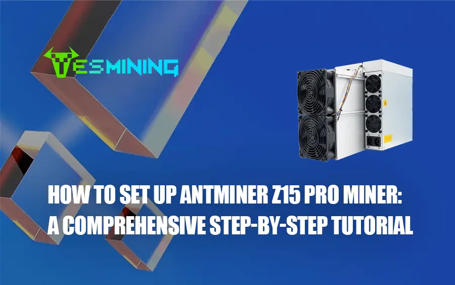 How to Set Up Antminer Z15 Pro Miner: A Comprehensive Step-by-Step Tutorial