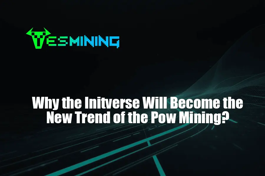 Why the Initverse Will Become the New Trend of the Pow Mining？