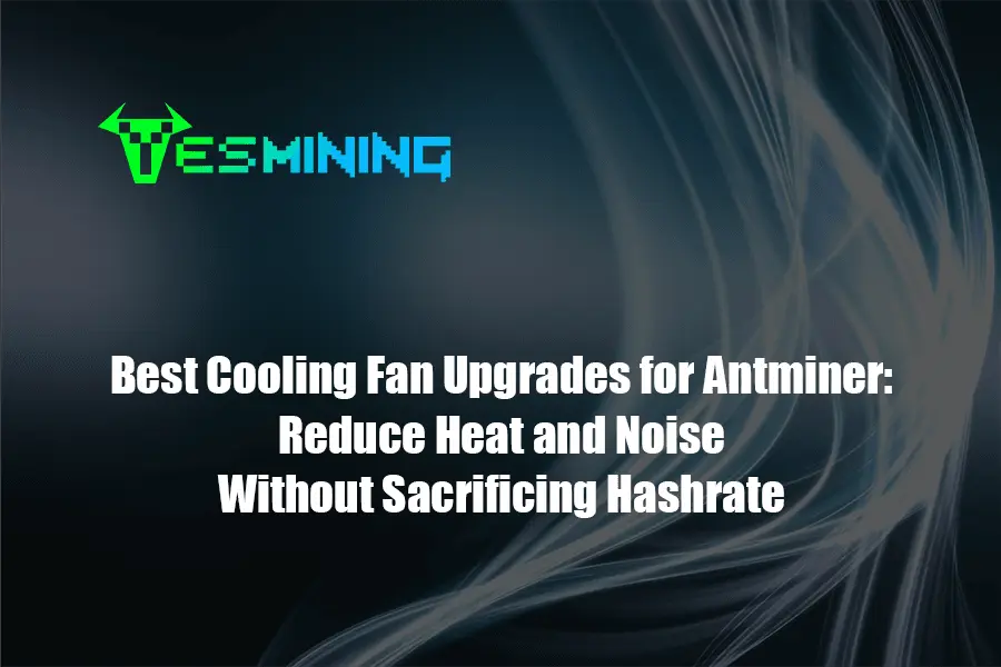 Best Cooling Fan Upgrades for Antminer: Reduce Heat and Noise Without Sacrificing Hashrate
