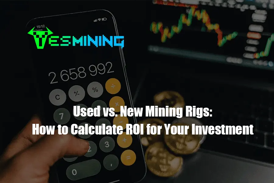 Used vs. New Mining Rigs: How to Calculate ROI for Your Investment