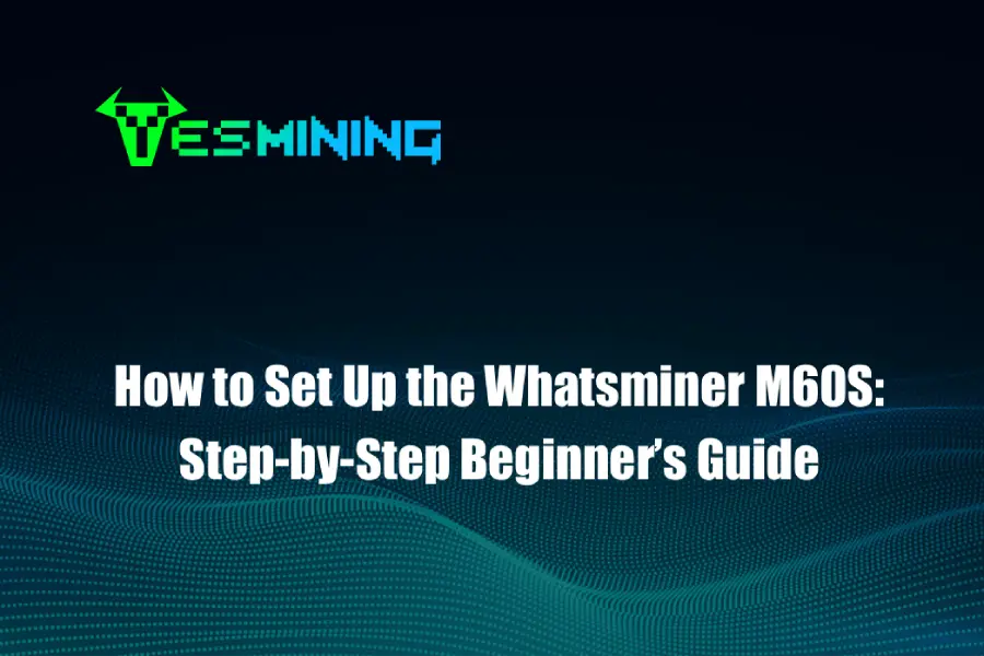 How to Set Up the Whatsminer M60S: Step-by-Step Beginner’s Guide
